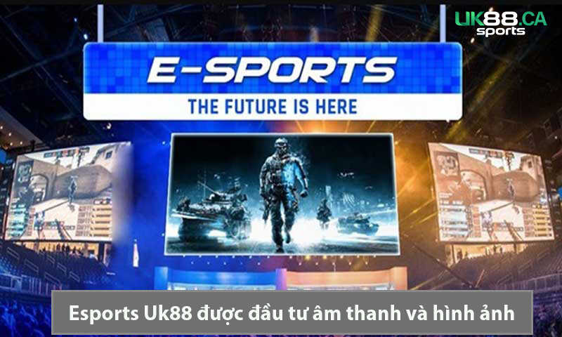 Esports Uk88 được đầu tư âm thanh và hình ảnh