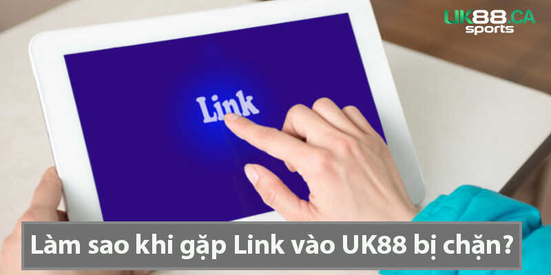 Làm sao khi gặp Link vào UK88 bị chặn?